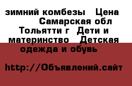 зимний комбезы › Цена ­ 2 000 - Самарская обл., Тольятти г. Дети и материнство » Детская одежда и обувь   